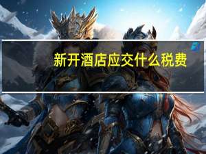 新开酒店应交什么税费