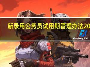 新录用公务员试用期管理办法2022（新录用公务员试用期）