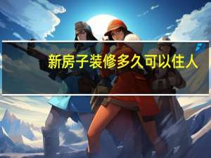 新房子装修多久可以住人