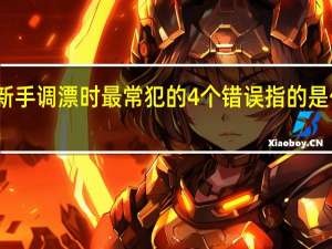 新手调漂时最常犯的4个错误指的是什么呢