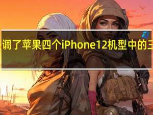 新报告强调了苹果四个iPhone 12机型中的三个的巨大成功