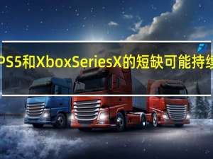 新报告称PS5和XboxSeriesX的短缺可能持续到2021年年底