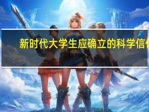 新时代大学生应确立的科学信仰