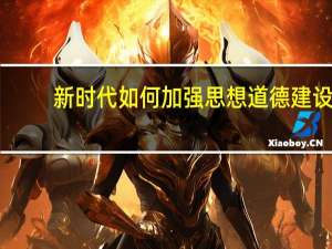 新时代如何加强思想道德建设