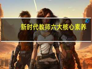 新时代教师六大核心素养