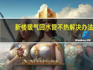 新楼暖气回水管不热解决办法