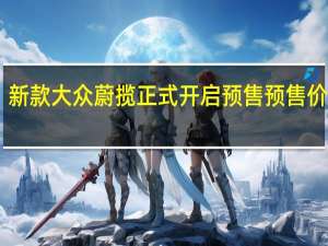 新款大众蔚揽正式开启预售预售价为26.8万元起