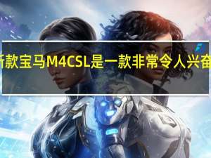 新款宝马M4CSL是一款非常令人兴奋的汽车