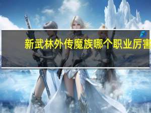 新武林外传魔族哪个职业厉害（《新武林外传》魔族新职业玄冥狂魔系双职业加点分享）