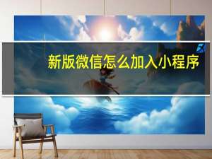 新版微信怎么加入小程序
