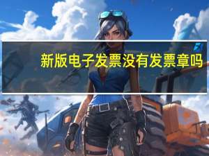 新版电子发票没有发票章吗
