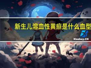 新生儿溶血性黄疸是什么血型（新生儿溶血性黄疸是什么）