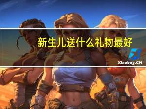 新生儿送什么礼物最好