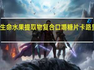 新生命 水果提取物复合口嚼糖片卡路里是多少