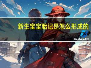 新生宝宝胎记是怎么形成的（宝宝胎记是怎么形成的）