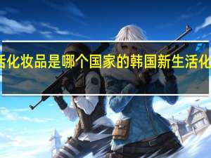 新生活化妆品是哪个国家的 韩国新生活化妆品怎么样