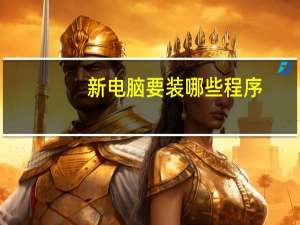 新电脑要装哪些程序