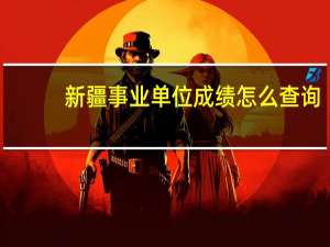 新疆事业单位成绩怎么查询