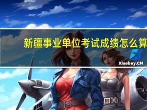 新疆事业单位考试成绩怎么算