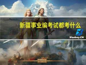 新疆事业编考试都考什么