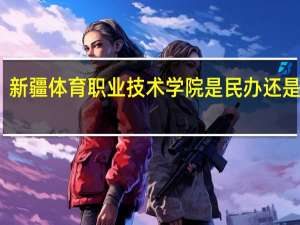 新疆体育职业技术学院是民办还是公办