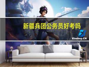 新疆兵团公务员好考吗