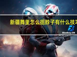 新疆舞里怎么扭脖子有什么技巧