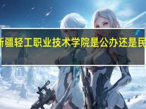 新疆轻工职业技术学院是公办还是民办院校_