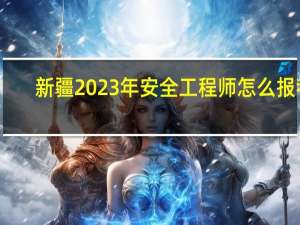 新疆2023年安全工程师怎么报考