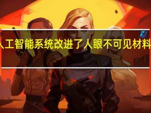 新的人工智能系统改进了人眼不可见材料设计的过程