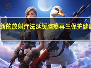 新的放射疗法延缓脑癌再生 保护健康组织