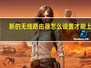 新的无线路由器怎么设置才能上网（无线路由器连接上不能上网）