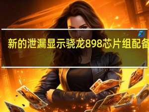 新的泄漏显示骁龙898芯片组配备了3.09GHz的X2超级核心