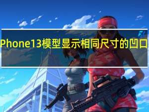 新的苹果iPhone13模型显示相同尺寸的凹口和对角相机方向