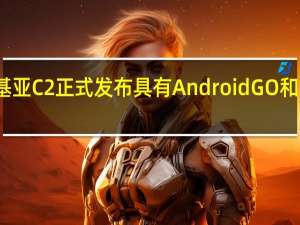 新的诺基亚C2正式发布 具有Android GO和更好的连接性
