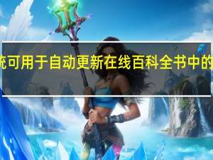 新的AI系统可用于自动更新在线百科全书中的任何不准确之处