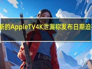 新的Apple TV 4K泄漏称发布日期迫在眉睫
