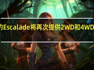 新的Escalade将再次提供2WD和4WD传动系统