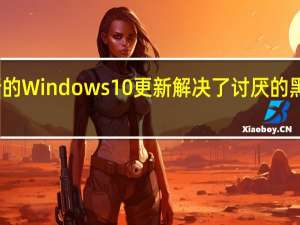新的Windows10更新解决了讨厌的黑屏错误