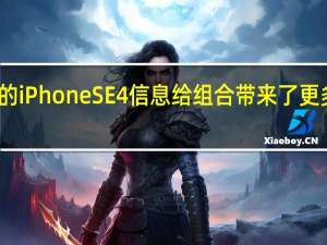 新的iPhone SE 4信息给组合带来了更多的混乱