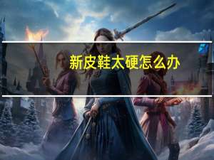 新皮鞋太硬怎么办