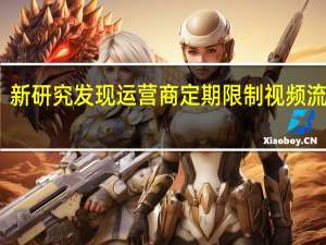 新研究发现 运营商定期限制视频流服务