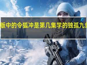 新笑傲江湖霍建华版中的令狐冲是第几集学的独孤九剑 笑傲江湖霍建华版花絮