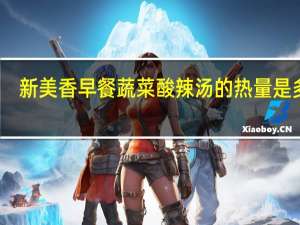 新美香 早餐蔬菜酸辣汤的热量是多少