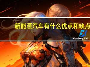 新能源汽车有什么优点和缺点