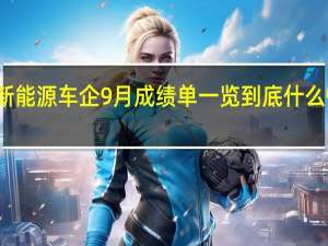新能源车企9月成绩单一览 到底什么情况嘞