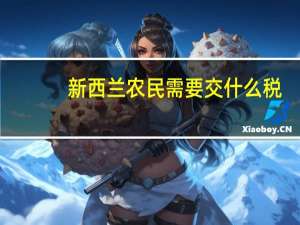 新西兰农民需要交什么税