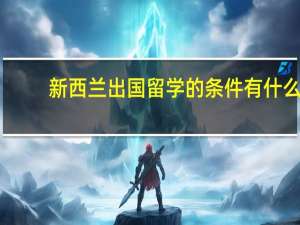 新西兰出国留学的条件有什么