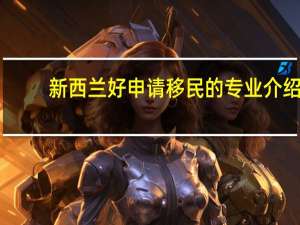 新西兰好申请移民的专业介绍