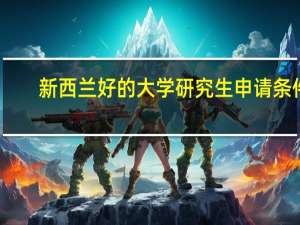 新西兰好的大学研究生申请条件